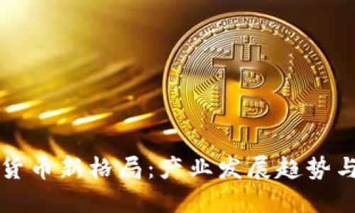 加密数字货币新格局：产业发展趋势与未来展望