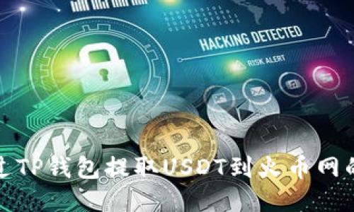 : 如何通过TP钱包提取USDT到火币网的详细指南