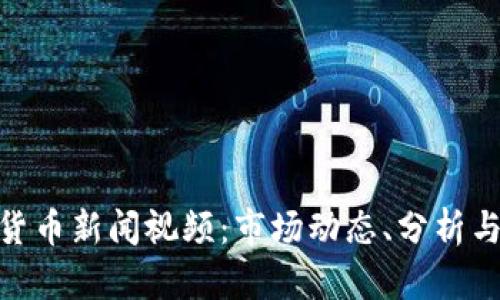 最新加密货币新闻视频：市场动态、分析与投资机会