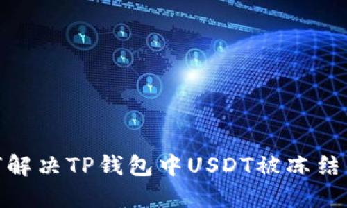 : 如何解决TP钱包中USDT被冻结的问题
