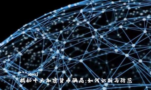```xml
揭秘十大加密货币骗局：如何识别与防范