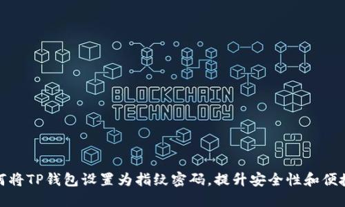 如何将TP钱包设置为指纹密码，提升安全性和便捷性