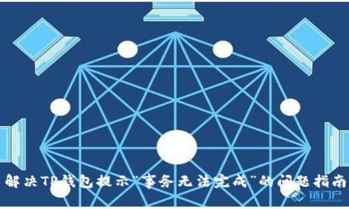 解决TP钱包提示“事务无法完成”的问题指南
