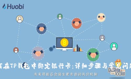: 如何在TP钱包中绑定银行卡：详细步骤与常见问题解答