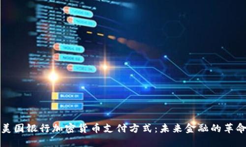 美国银行加密货币支付方式：未来金融的革命