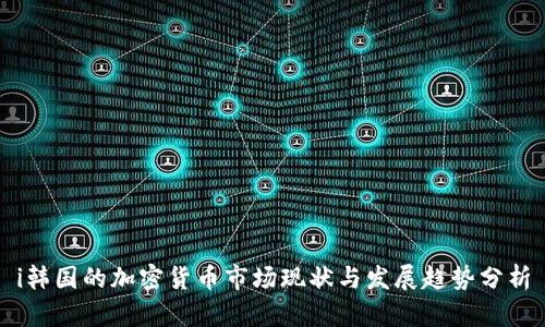 i韩国的加密货币市场现状与发展趋势分析