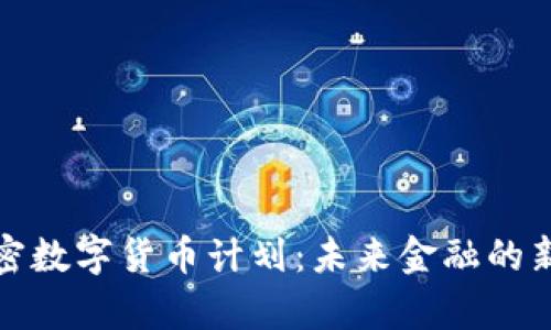 全面解析加密数字货币计划：未来金融的新机遇与挑战