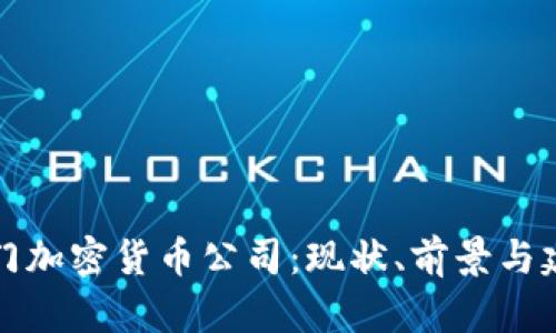 厦门加密货币公司：现状、前景与建议