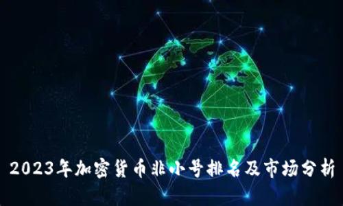 2023年加密货币非小号排名及市场分析