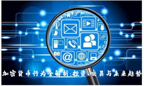 加密货币行为全解析：投资、交易与未来趋势