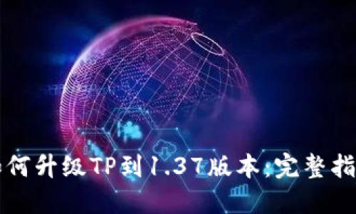 如何升级TP到1.37版本：完整指南