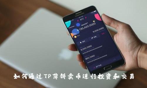 如何通过TP薄饼卖币进行投资和交易