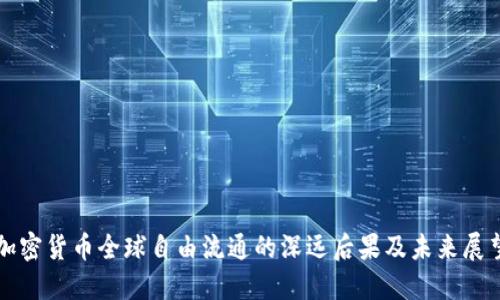 加密货币全球自由流通的深远后果及未来展望