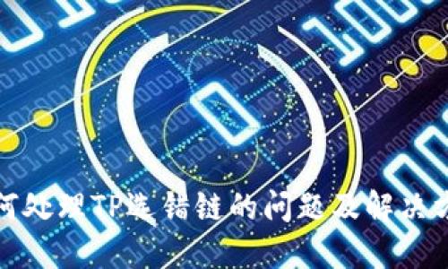 如何处理TP选错链的问题及解决方案